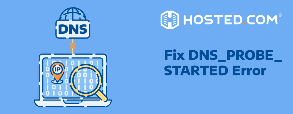 Hosted® Blog – How To Fix DNS_PROBE_STARTED Error Header Text - Fix DNS_PROBE_STARTED Error