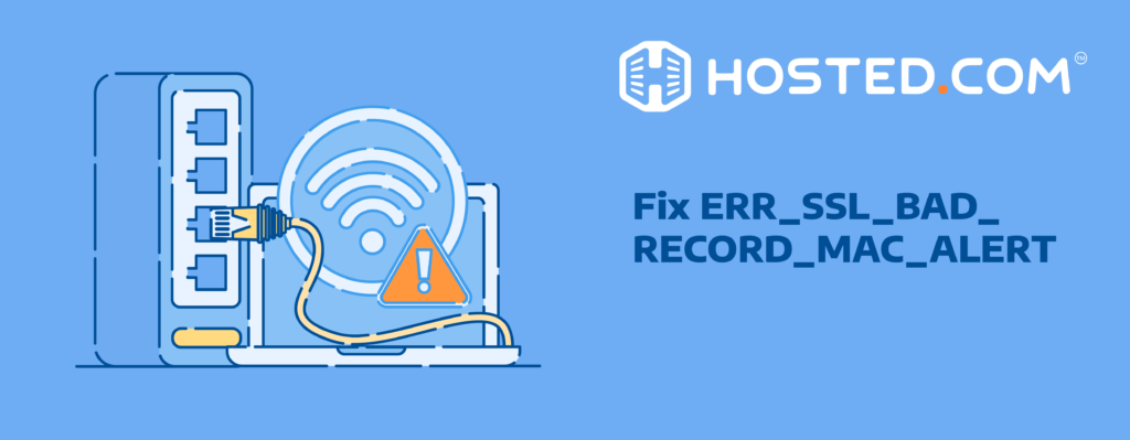 Hosted® Tutorial - How To Fix ERR_SSL_BAD_RECORD_MAC_ALERT Error Header Text - Fix ERR_SSL_BAD_RECORD_MAC_ALERT
