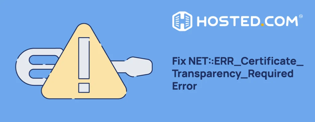 Hosted® Tutorial - How To Fix NET::ERR_Certificate_Transparency_Required Error Header Text - Fix NET::ERR_Certificate_Transparency_Required Error