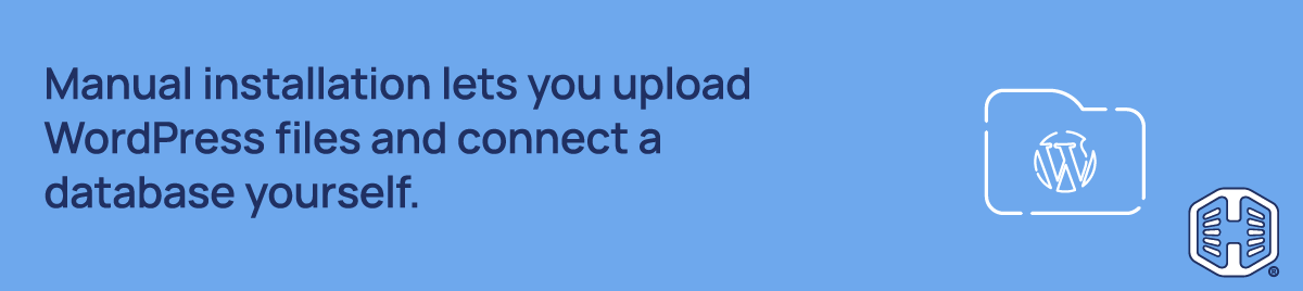 Hosted® WordPress - Manual installation lets you upload WordPress files and connect a database yourself. Strip Banner Text - Manual installation lets you upload WordPress files and connect a database yourself.
