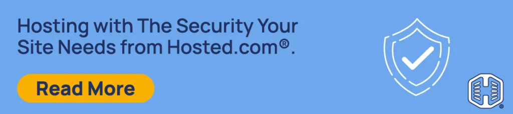 Hosting with The Security Your Site Needs from Hosted.com®. [Read More]