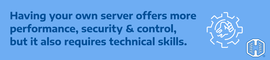 Having Your Own Server Offers More Performance, Security & Control, But It Also Requires Technical Skills Strip Banner Text - Having your own server offers more performance, security & control, but it also requires technical skills.