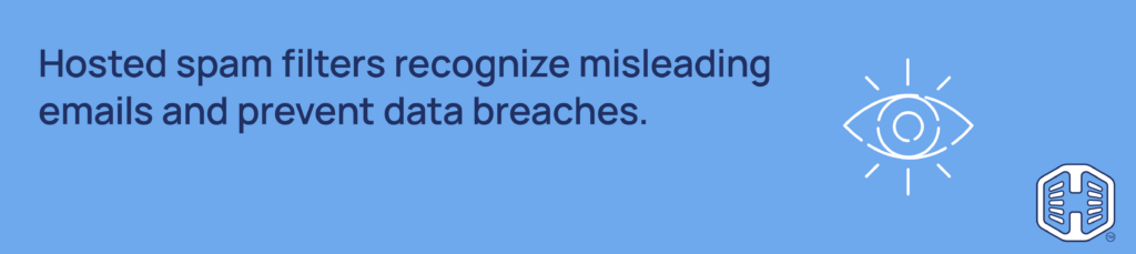 Strip Banner Text - Hosted spam filters recognize misleading emails and prevent data breaches.