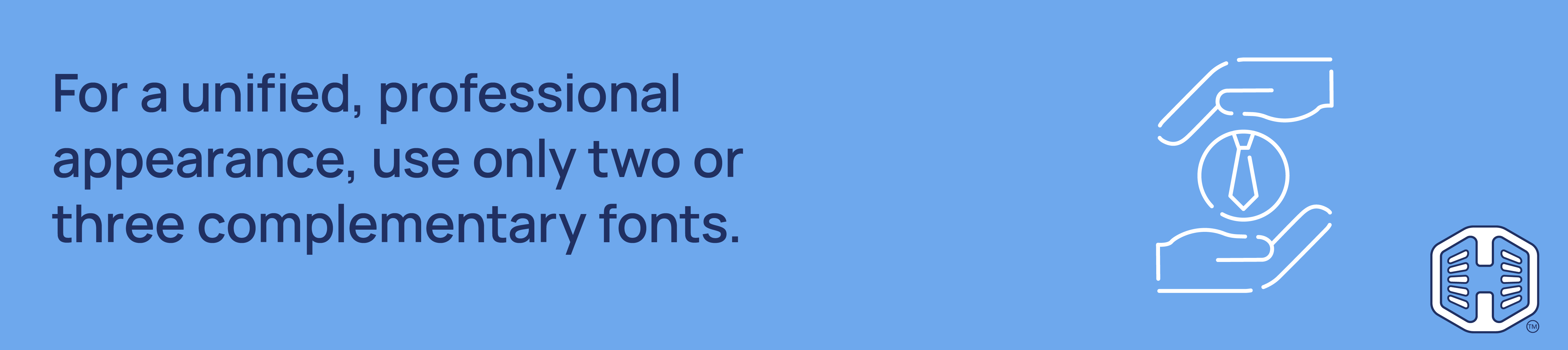 Strip Banner Text - For a unified, professional appearance, use only two or three complementary fonts.