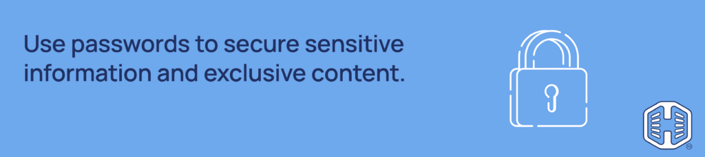 Use passwords to secure sensitive information and exclusive content Strip Banner Text - Use passwords to secure sensitive information and exclusive content.