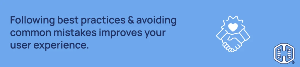 Following best practices & avoiding common mistakes improves your user experience