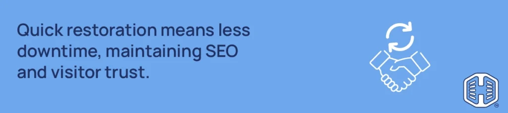 Quick restoration means less downtime, maintaining SEO and visitor trust Strip Banner Text - Quick restoration means less downtime, maintaining SEO and visitor trust.
