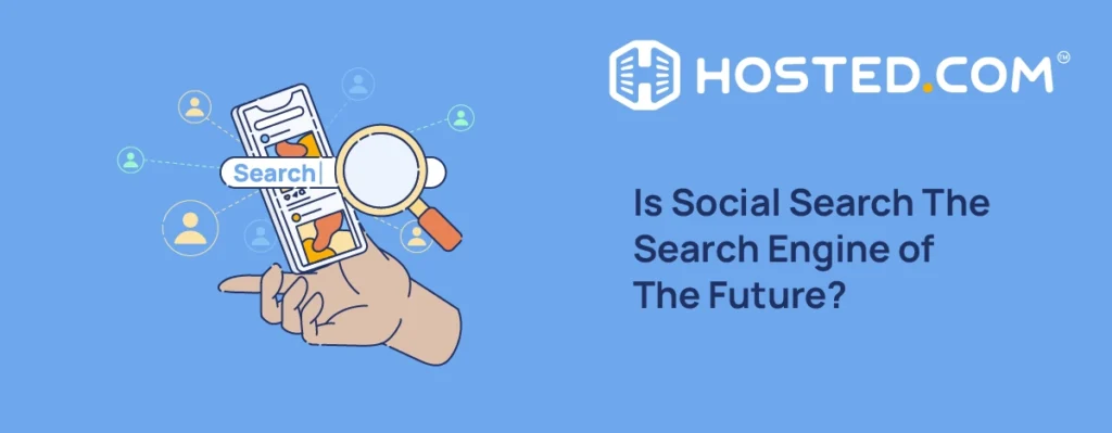 Hosted.com® Blog - Social Search: Transforming How We Discover Content Online Header Text - Is Social Search The Search Engine of The Future?