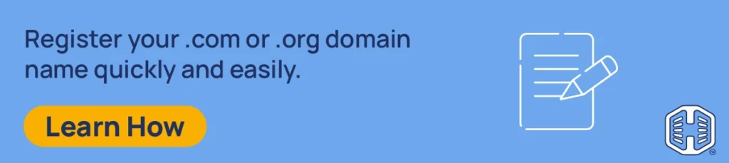 Register your .com or .org domain name quickly and easily. [Learn How]