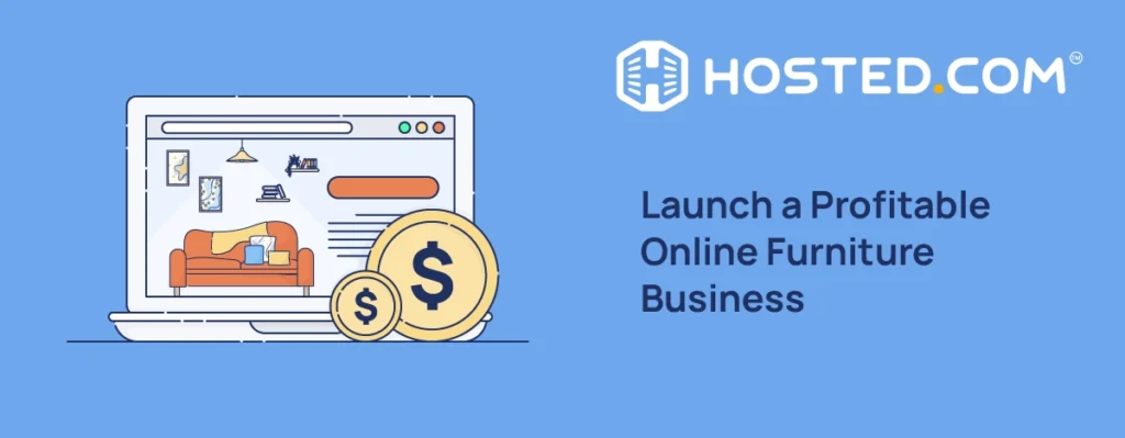 Hosted.com® Blog - How To Sell Furniture Online In 8 Simple Steps How To Sell Furniture Online - Launch a Profitable Online Furniture Business