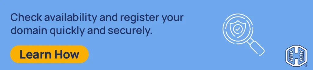 Check availability and register your domain quickly and securely. [Learn How]