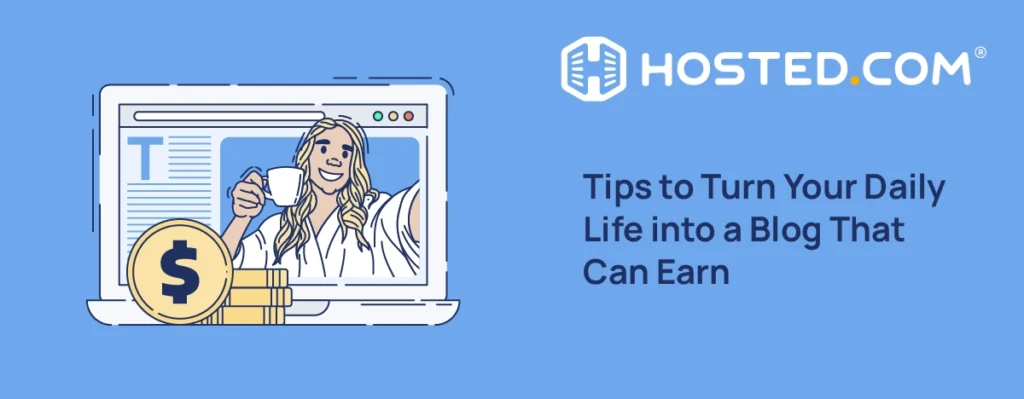 Tips to Turn Your Daily Life into a Blog That Can Earn - How To Start A Lifestyle Blog