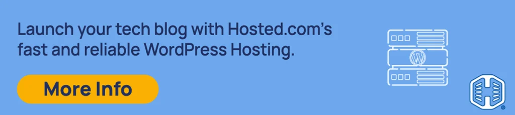 Launch your tech blog with Hosted.com’s fast and reliable WordPress Hosting. [More Info]