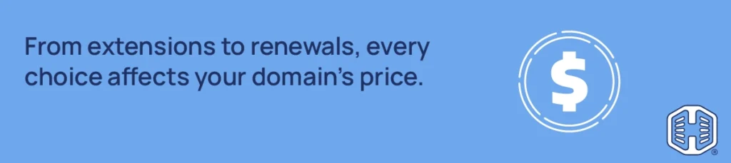 From extensions to renewals, every choice affects your domain's price Strip Banner Text - From extensions to renewals, every choice affects your domain's price