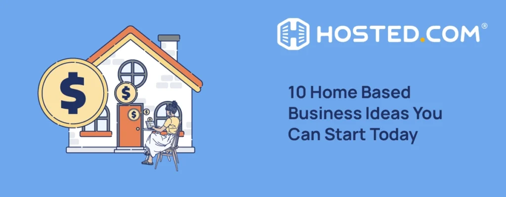 Hosted.com® Blog - 10 Home Based Business Ideas You Can Start Today Header Text - 10 Home Based Business Ideas You Can Start Today