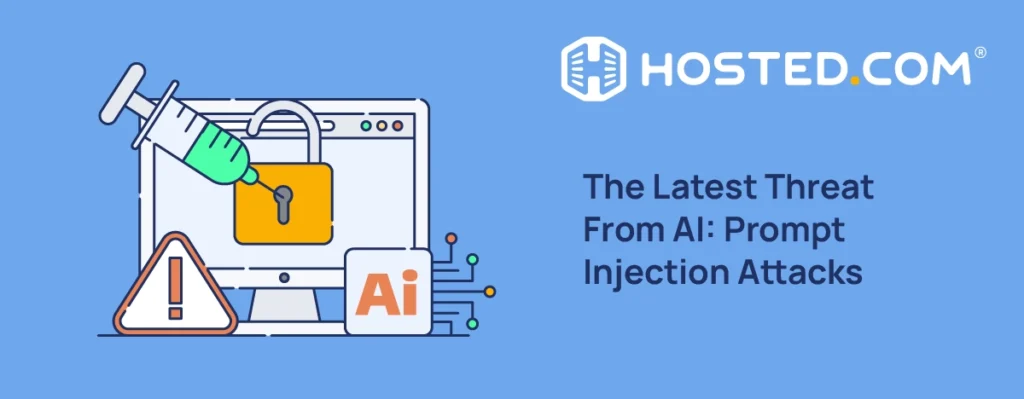Hosted.com® Blog - The Latest Threat From AI: Prompt Injection Attacks The Latest Threat From AI: Prompt Injection Attacks