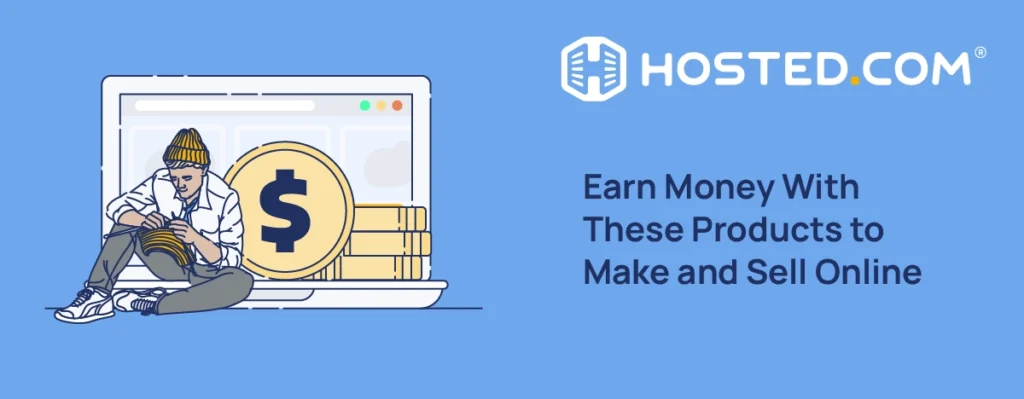 Hosted.com® Blog - Earn Money With These Products to Make and Sell Online Header Text - Earn Money With These Products to Make and Sell Online