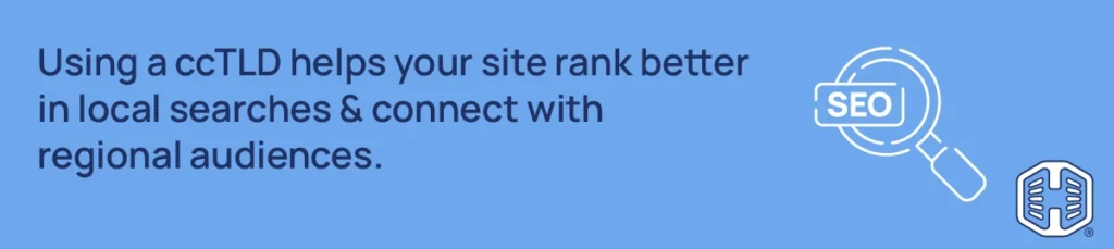 Using a ccTLD helps your site rank better in local searches & connect with regional audiences Strip Banner Text - Using a ccTLD helps your site rank better in local searches & connect with regional audiences