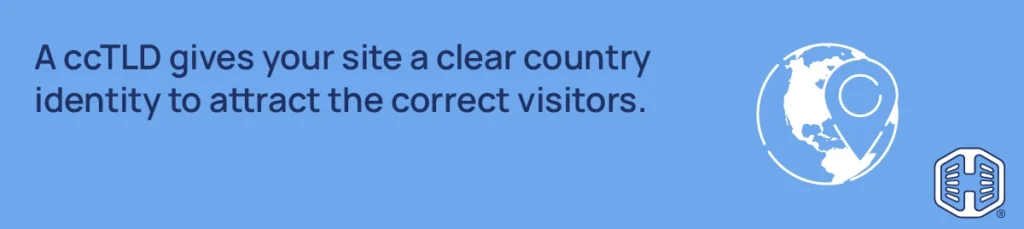 A ccTLD gives your site a clear country identity to attract the correct visitors Strip Banner Text - A ccTLD gives your site a clear country identity to attract the correct visitors