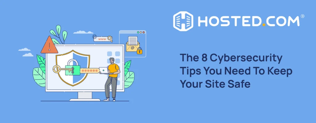 Hosted.com Blog - The 8 Cybersecurity Tips You Need To Keep Your Site Safe Header Text - The 8 Cybersecurity Tips You Need To Keep Your Site Safe