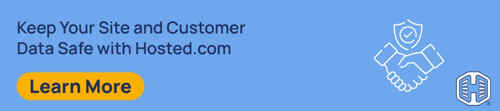 Keep Your Site and Customer Data Safe with Hosted.com [Learn More]