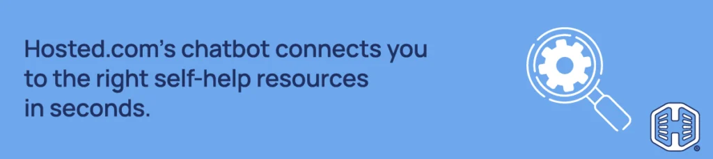 The Hosted.com® chatbot connects you to the right self-help resources in seconds