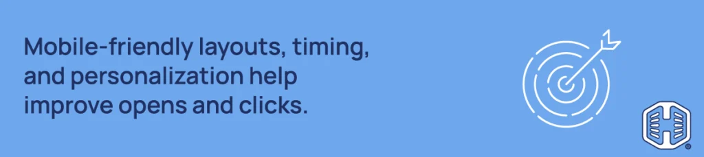 Mobile-friendly layouts, timing, & personalization help improve opens & clicks