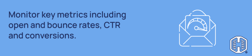 Monitor key metrics including open & bounce rates, CTR & conversions