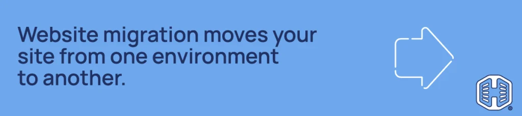 Website migration moves your site from one environment to another