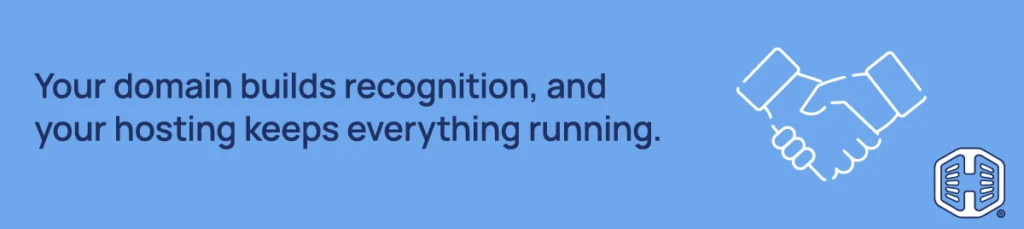 Your domain builds recognition, and your hosting keeps everything running
