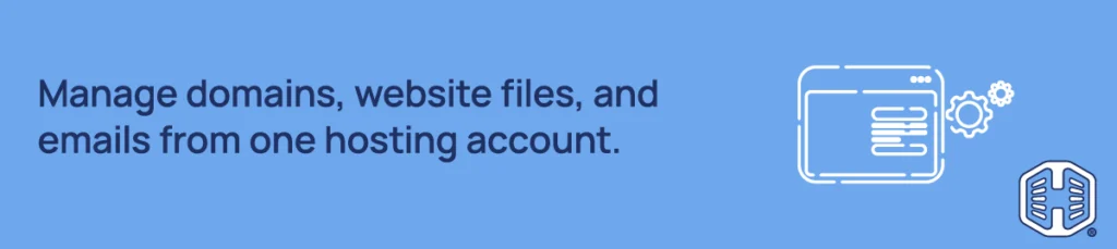 Manage domain, website files, and email from one hosting account Manage domain, website files, and email from one hosting account