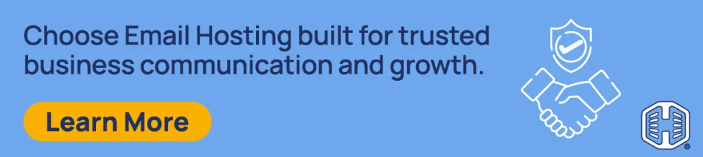 Choose Email Hosting built for trusted business communication and growth. [Learn More]