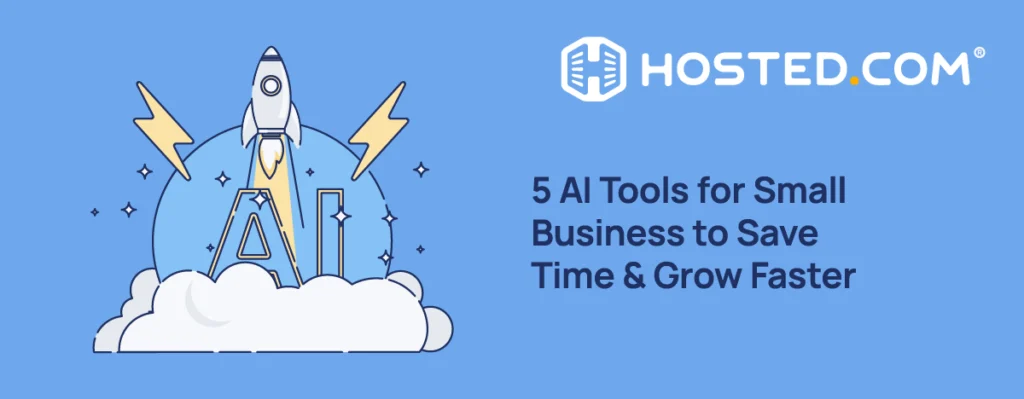 Hosted.com® Blog - 5 AI Tools for Small Business to Save Time & Grow Faster Header Text - 5 AI Tools for Small Business to Save Time & Grow Faster