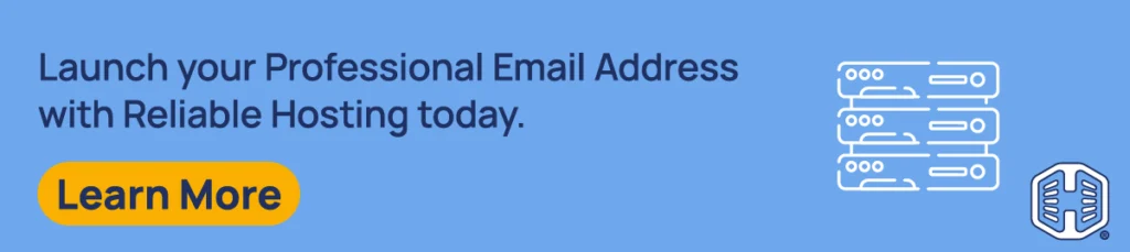 Launch your Professional Email Address with Reliable Hosting today. [Learn More]