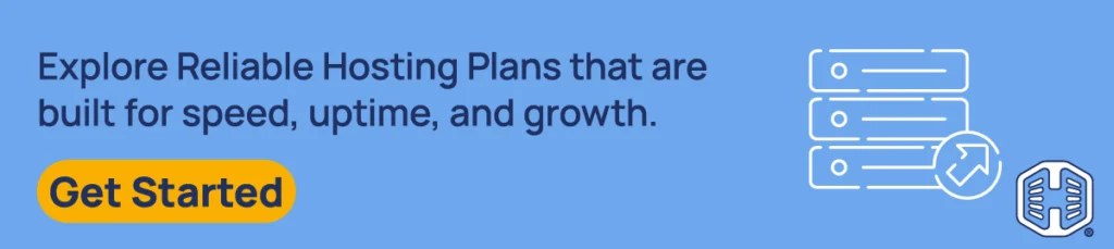 Explore Reliable Hosting Plans that are built for speed, uptime, and growth. [Get Started]