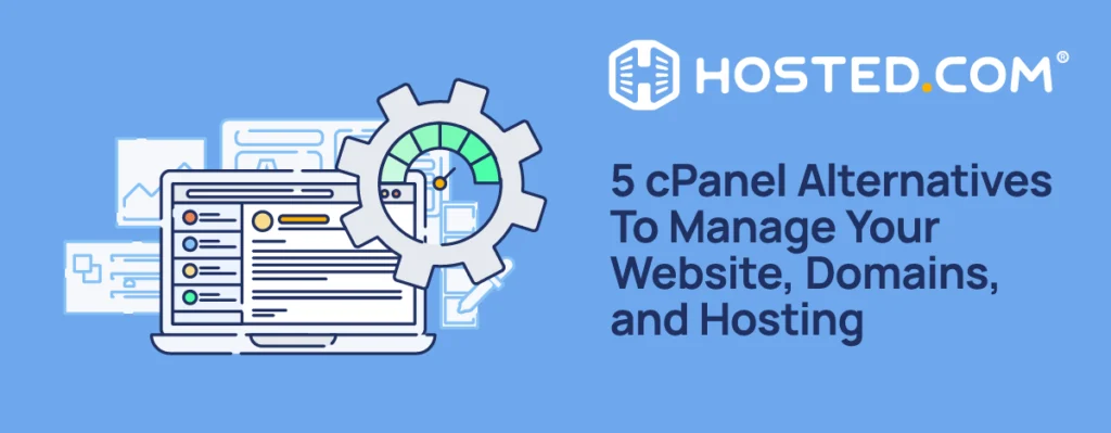 Hosted.com® Blog - 5 cPanel Alternatives To Manage Your Website, Domains, and Hosting Header Text - 5 cPanel Alternatives To Manage Your Website, Domains, and Hosting