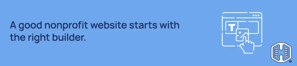 A good nonprofit website starts with the right builder. Strip Banner Text - EA good nonprofit website starts with the right builder.