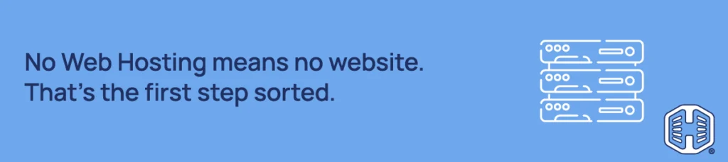 No Web Hosting means no website. That's the first step sorted Strip Banner Text - No Web Hosting means no website. That's the first step sorted