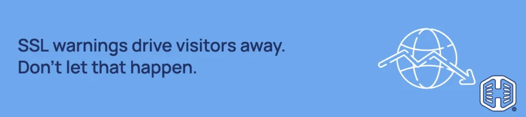 SSL warnings drive visitors away. Don't let that happen. Strip Banner Text - SSL warnings drive visitors away. Don't let that happen.