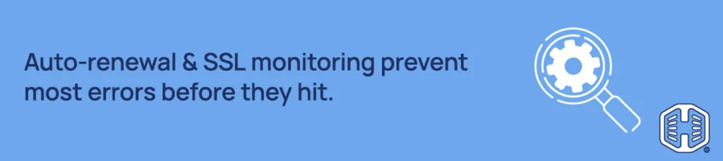 Auto-renewal & SSL monitoring prevent most errors before they hit. Strip Banner Text - Auto-renewal & SSL monitoring prevent most errors before they hit.