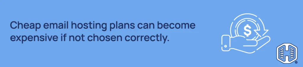 Cheap email hosting plans can become expensive if not chosen correctly. Strip Banner Text - Cheap email hosting plans can become expensive if not chosen correctly.