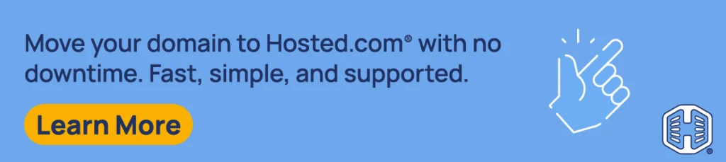 Strip Banner - Move your domain to Hosted.com® with no downtime. Fast, simple, and supported. [Learn More]